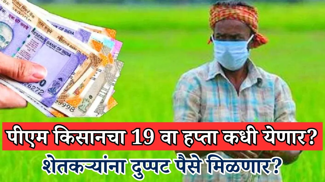 PM Kisan 19th Instalment: पीएम किसानचा 19 वा हप्ता कधी येणार? शेतकऱ्यांना दुप्पट पैसे मिळणार?